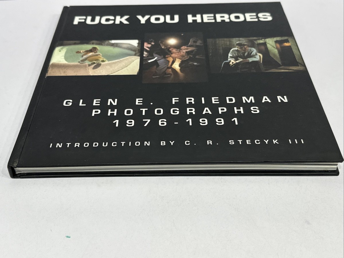 Fuck You Heroes Glen E. Friedman Photographs 1976-1991 First