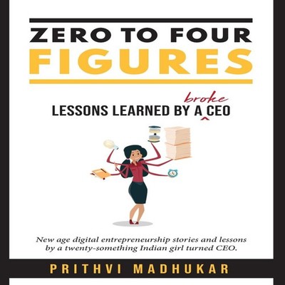 Zero to Four Figures Lessons Learned by a Broke CEO Prithvi Madhu