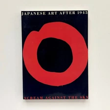 Scream Against the Sky: Japanese Art After 1945 - Alexandra Munroe