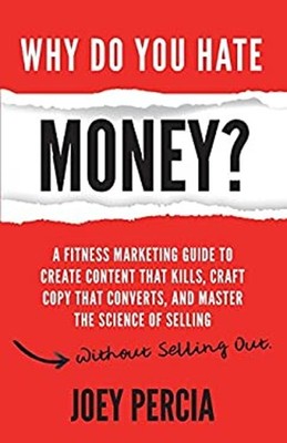 Why Do You Hate Money? : A Fitness Marketing Guide to Create Cont