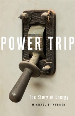 Power Trip: The Story of Energy by Michael E. Webber HARDBACK 9781541644397