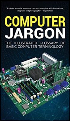 Computer Jargon: The Illustrated Glossary of Basic Computer Terminology Hardc...