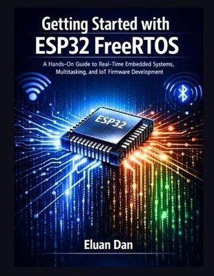 Getting Started with ESP32 FreeRTOS: A Hands-On Guide to Real-Time Embedded Prog