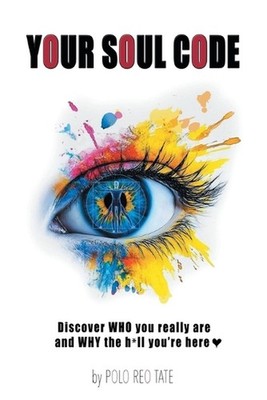 Your Soul Code: Discover WHO you really are and WHY the h*ll you're here by Polo