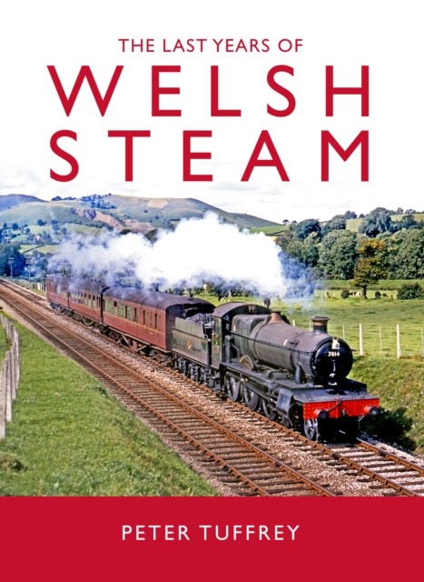 The Last Years of Welsh Steam by Peter Tuffrey (Hardback Book)