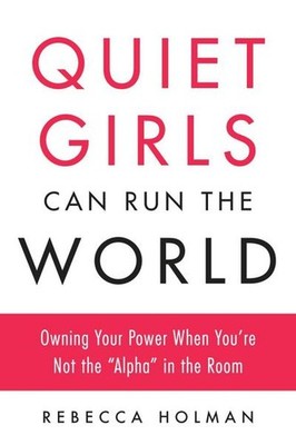 Quiet Girls Can Run the World: Owning Your Power When You're Not the ''alph
