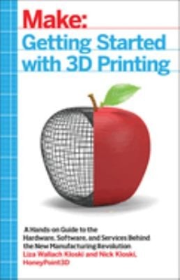 Getting Started with 3D Printing : A Hands-On Guide to the Hardwa