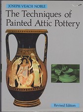 TECHNIQUES OF PAINTED ATTIC POTTERY By Joseph Veach Noble - Hardcover