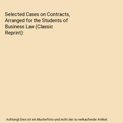 Selected Cases on Contracts, Arranged for the Students of Business Law (Classic 