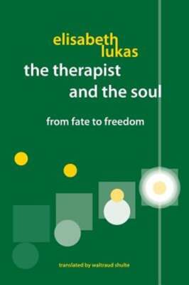 The Therapist and the Soul: From Fate to Freedom by Elisabeth S Lukas: New