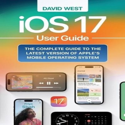 iOS 17 User Guide The Complete GUide to the Latest Version of App