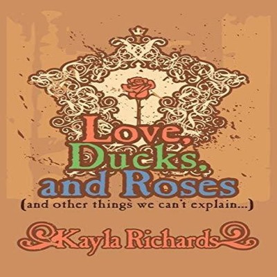 Love Ducks and Roses (And Other Things We Can't Explain...) Kayla