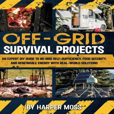 Off-Grid Survival Projects An Expert DIY Guide to No Grid Self-Su