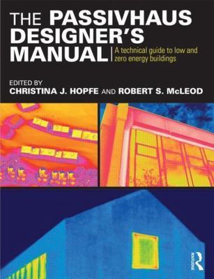 Passivhaus Designer's Manual : A Technical Guide to Low and Zero Energy Build...