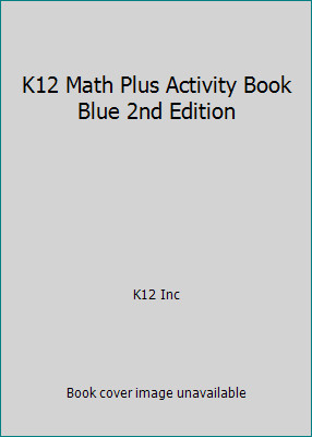 K12 Math Plus Activity Book Blue 2nd Edition by K12 Inc