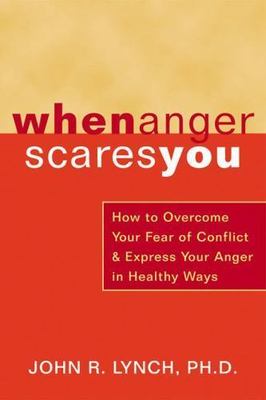 When Anger Scares You: How to Overcome Your Fear of Conflict and Express Your...