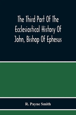 The Third Part Of The Ecclesiastical History Of John, Bishop Of Ephesus Smith