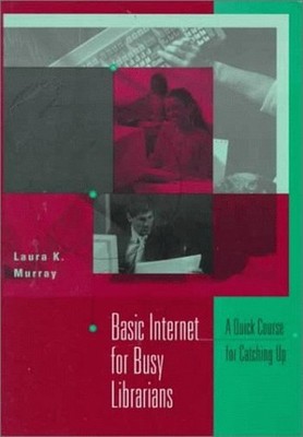 Basic Internet for Busy Librarians : A Quick Course for Catching