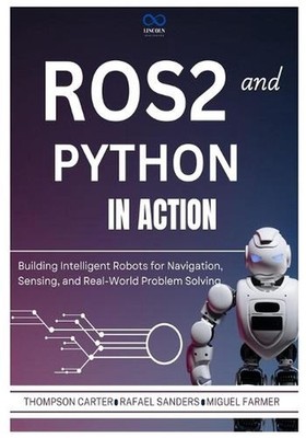 ROS2 and Python in Action: Building Intelligent Robots for Navigation, Sensing,