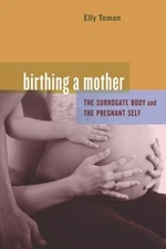 Birthing a Mother : The Surrogate Body and the Pregnant Self Elly