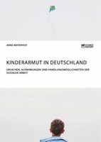 Kinderarmut In Deutschland. Ursachen, Auswirkungen Und HandlungsmöGlichkeiten De