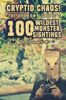Cryptid Chaos: The Unknown Critic's 100 Wildest Monster Sightings in America by 