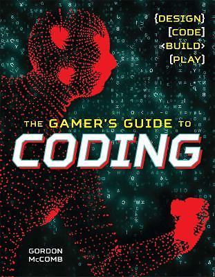 The Gamer's Guide to Coding: Design, Code, Build, Play by McComb, Gordon