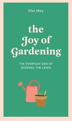The Joy of Gardening: The Everyday Zen of Mowing the Lawn by Ellen Mary (English