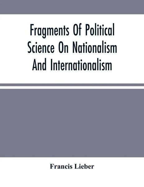 Francis Lieber | Fragments Of Political Science On Nationalism And...-image