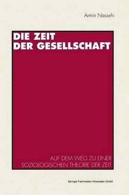 Die Zeit der Gesellschaft: Auf dem Weg zu einer soziologischen Theorie der Zeit