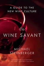 The Wine Savant: A Guide to the New Wine Culture by Michael Steinberger (English