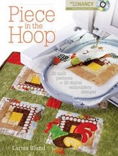 PIECE IN THE HOOP: 20 QUILT PROJECTS + 40 MACHINE By Larisa Bland & Nancy Zieman