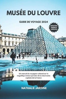 Muse Du Louvre Guide de Voyage 2024: Un manuel du voyageur culturel sur le magni