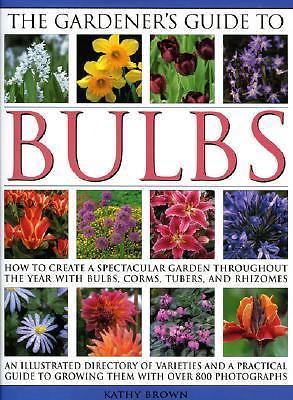 Gardener's Guide to Bulbs : How to Create a Spectacular Garden Throughout the...