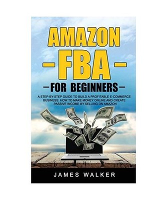 Amazon FBA for Beginners: A Step-by-Step Guide to Build a Profitable E-Commerce 