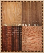 The Complete Manual of Wood Working: A Detailed Guide to Design, Techniques and