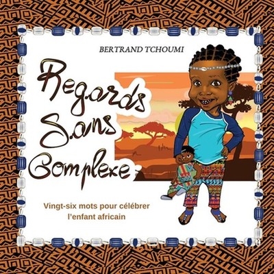 Regards sans complexe: Vingt-six mots pour c?l?brer l'enfant africain by Bertran