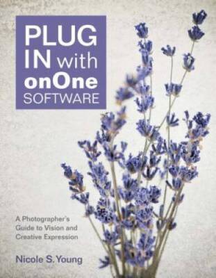 Plug In with onOne Software: A Photographers Guide to Vision and Creativ - GOOD