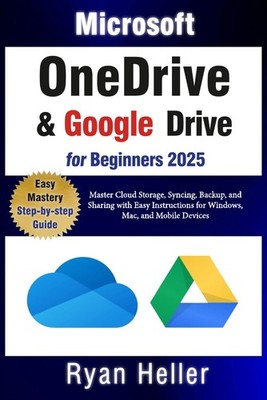 Microsoft OneDrive and Google Drive for Beginners: Master Cloud Storage, Syn...