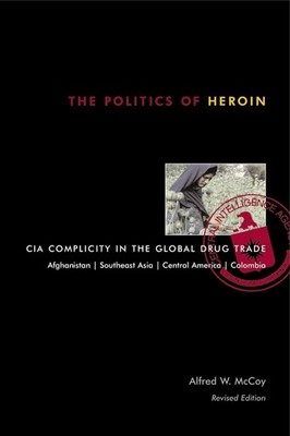 The Politics of Heroin: CIA Complicity in the Global Drug Trade by Alfred W. McC
