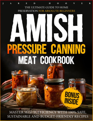 Amish Pressure Canning Meat Cookbook: The Ultimate Guide to Home Preservation fo