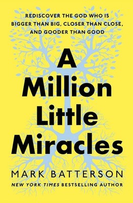A Million Little Miracles: Rediscover the God Who Is Bigger Than Big, Closer Tha