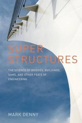 Super Structures: The Science of Bridges, Buildings, Dams, and Other Feats of En