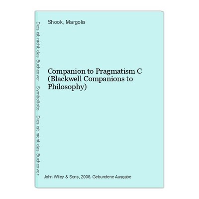Companion to Pragmatism C (Blackwell Companions to Philosophy) Shook and Margoli