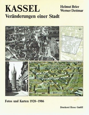 Brier / Dettmar Kassel - Veränderungen einer Stadt;  Fotos und Karten 1928-1986