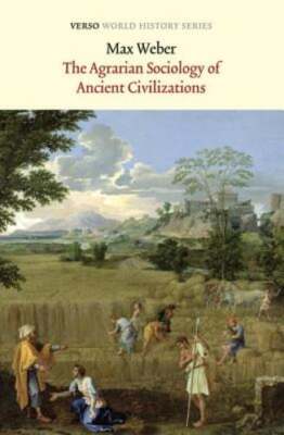 The Agrarian Sociology of Ancient Civilizations by Max Weber: New