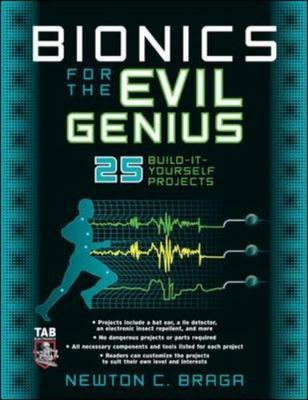 Bionics for the Evil Genius : 25 Build-It-Yourself Projects by Newton C....