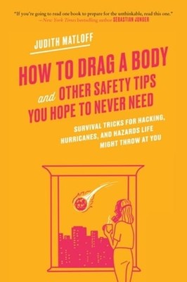 How to Drag a Body: Survival Tricks for Hacking, Hurricanes, and Hazards Life