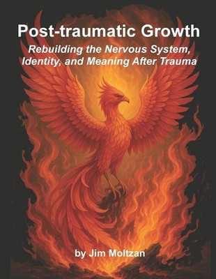 Post-traumatic Growth: Rebuilding the Nervous System, Identity, and Meaning Afte