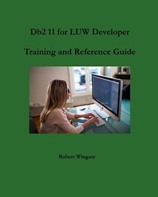 Robert Wingate Db2 11 for LUW Developer Training and Reference Guide (Paperback)